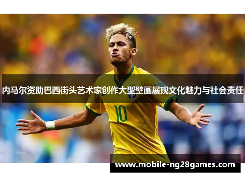 内马尔资助巴西街头艺术家创作大型壁画展现文化魅力与社会责任