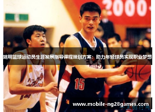 姚明篮球运动员生涯发展指导课程策划方案：助力年轻球员实现职业梦想