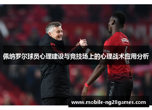 佩纳罗尔球员心理建设与竞技场上的心理战术应用分析