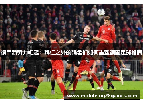德甲新势力崛起：拜仁之外的强者们如何重塑德国足球格局