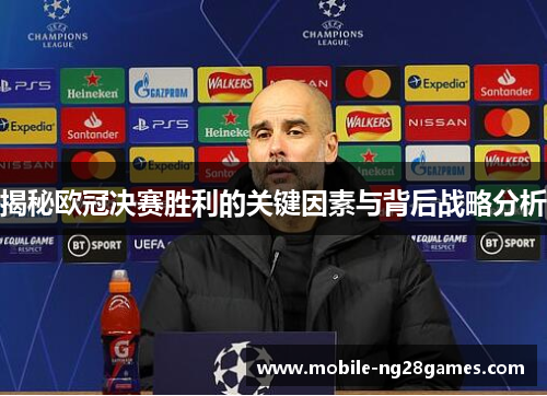 揭秘欧冠决赛胜利的关键因素与背后战略分析