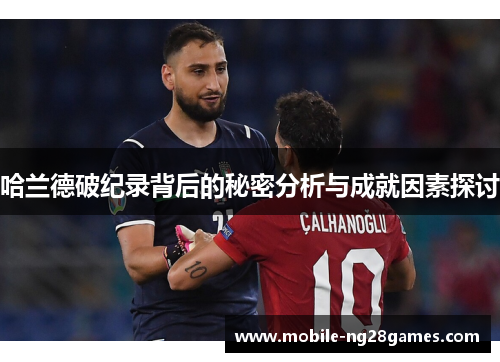 哈兰德破纪录背后的秘密分析与成就因素探讨