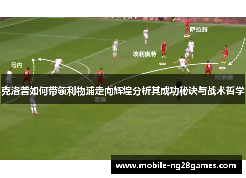 克洛普如何带领利物浦走向辉煌分析其成功秘诀与战术哲学