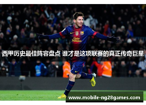 西甲历史最佳阵容盘点 谁才是这项联赛的真正传奇巨星