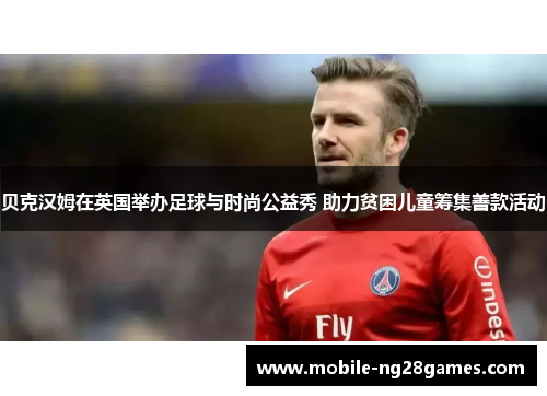 贝克汉姆在英国举办足球与时尚公益秀 助力贫困儿童筹集善款活动