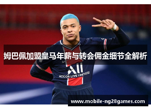 姆巴佩加盟皇马年薪与转会佣金细节全解析