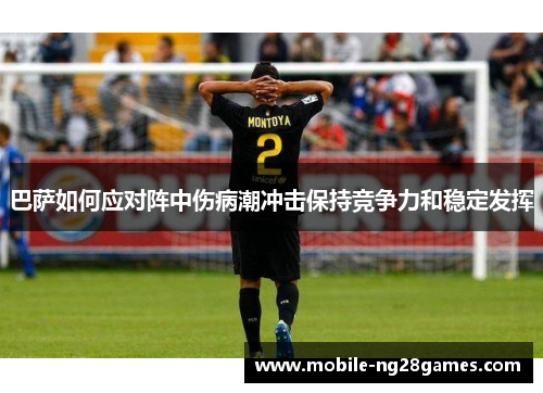 巴萨如何应对阵中伤病潮冲击保持竞争力和稳定发挥