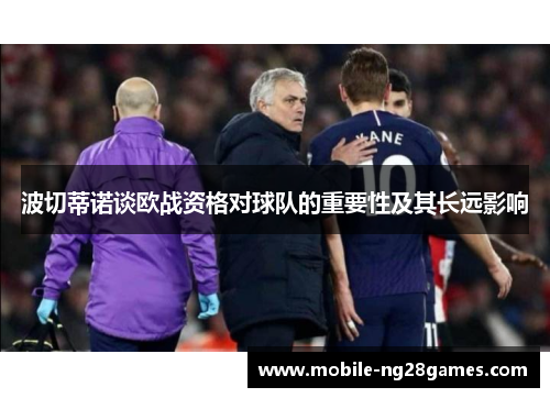 波切蒂诺谈欧战资格对球队的重要性及其长远影响