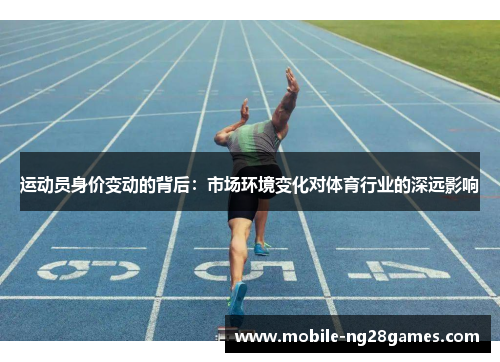 运动员身价变动的背后：市场环境变化对体育行业的深远影响