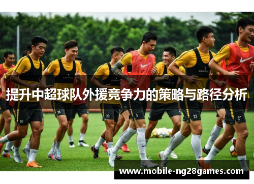 提升中超球队外援竞争力的策略与路径分析