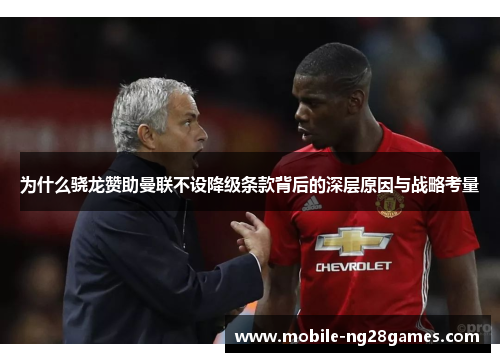 为什么骁龙赞助曼联不设降级条款背后的深层原因与战略考量