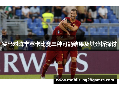 罗马对阵丰塞卡比赛三种可能结果及其分析探讨
