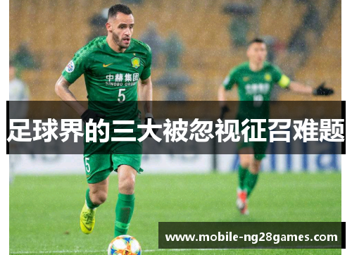 足球界的三大被忽视征召难题