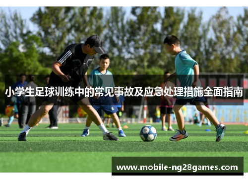 小学生足球训练中的常见事故及应急处理措施全面指南