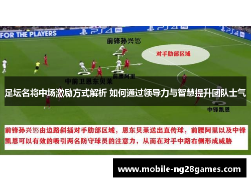 足坛名将中场激励方式解析 如何通过领导力与智慧提升团队士气