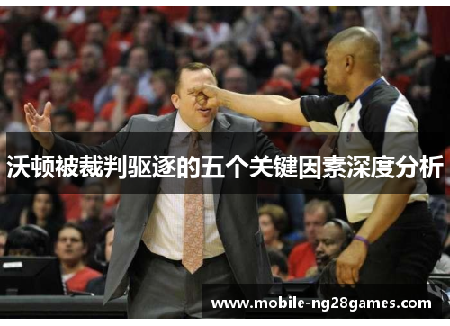 沃顿被裁判驱逐的五个关键因素深度分析