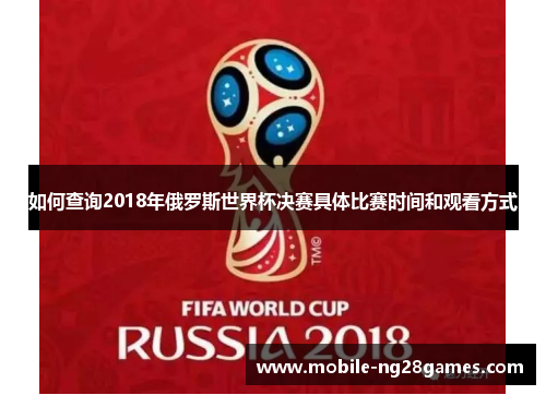 如何查询2018年俄罗斯世界杯决赛具体比赛时间和观看方式