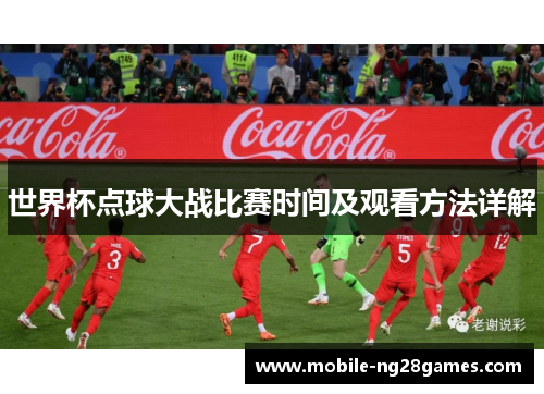 世界杯点球大战比赛时间及观看方法详解