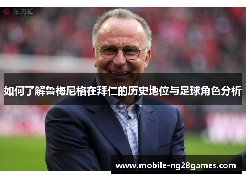 如何了解鲁梅尼格在拜仁的历史地位与足球角色分析